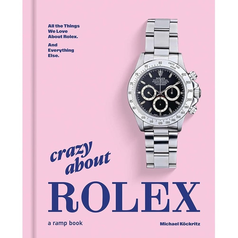 Crazy About Rolex: All the Things We Love About Rolex. And Everything Else. cover image