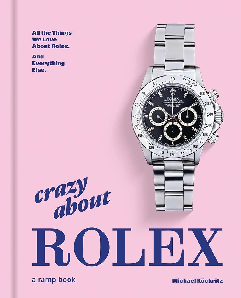 Crazy About Rolex: All the Things We Love About Rolex. And Everything Else. cover image