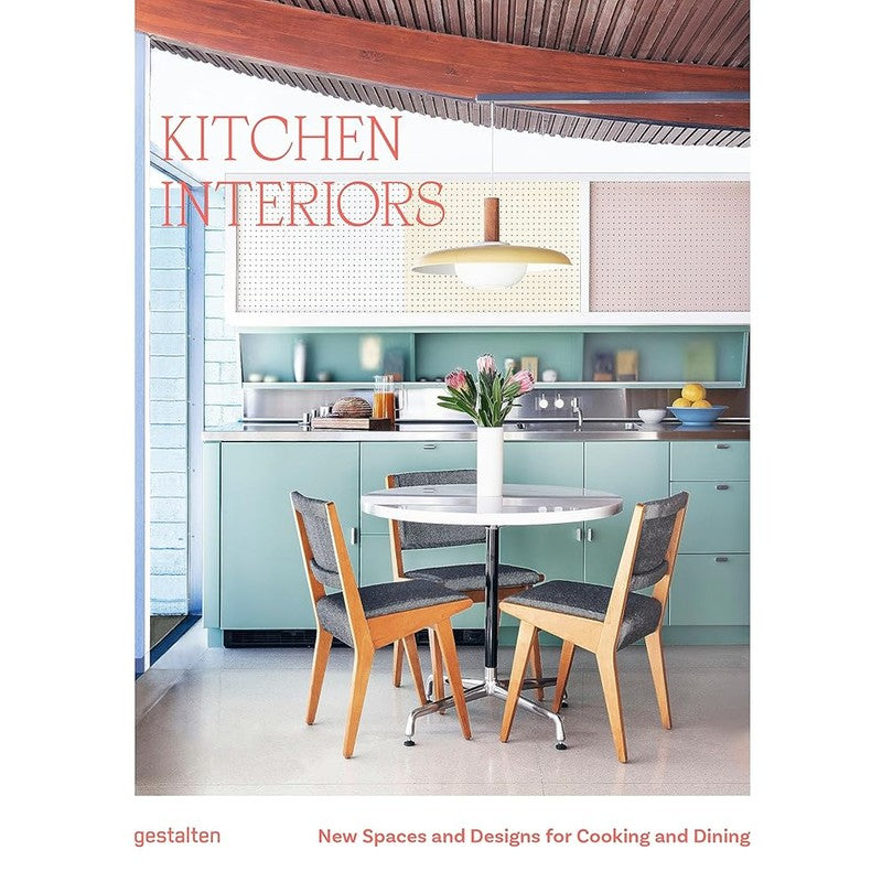 Kitchen Interiors: New Spaces and Designs for Cooking and Dining